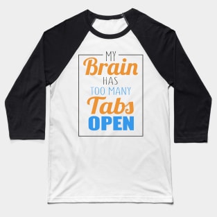 My Brain Has Too Many Tabs Open Baseball T-Shirt